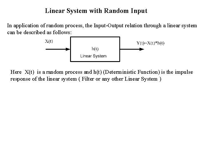 Linear System with Random Input In application of random process, the Input-Output relation through