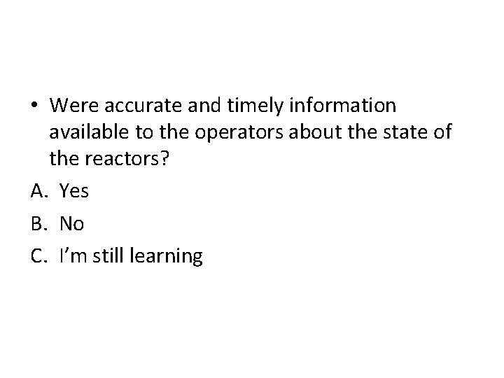  • Were accurate and timely information available to the operators about the state