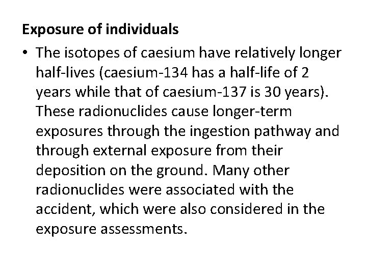 Exposure of individuals • The isotopes of caesium have relatively longer half-lives (caesium-134 has