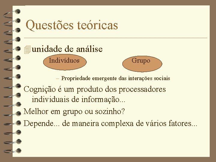 Questões teóricas 4 unidade de análise Indivíduos Grupo – Propriedade emergente das interações sociais