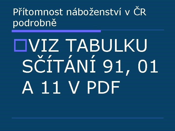 Přítomnost náboženství v ČR podrobně o. VIZ TABULKU SČÍTÁNÍ 91, 01 A 11 V