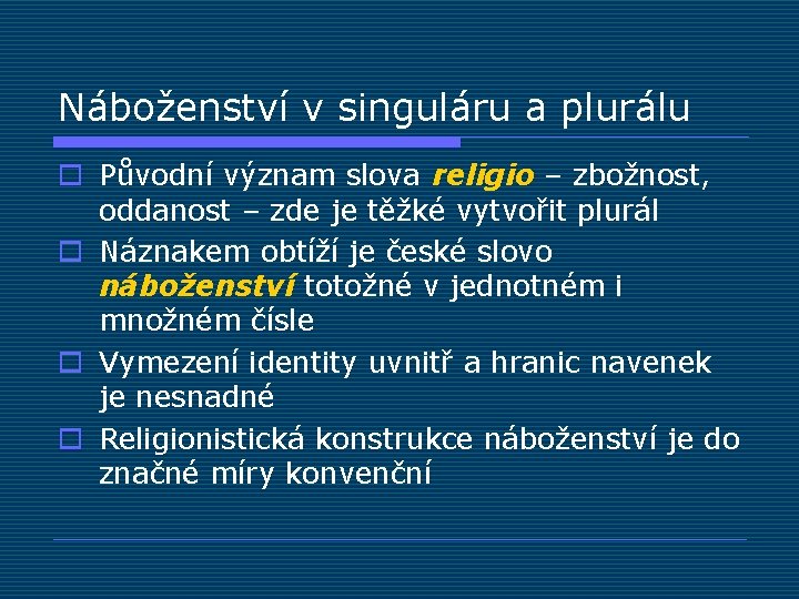 Náboženství v singuláru a plurálu o Původní význam slova religio – zbožnost, oddanost –