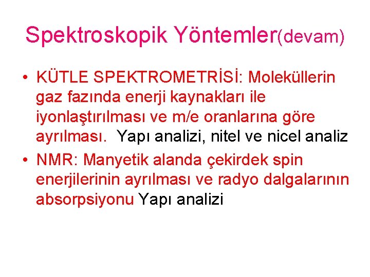 Spektroskopik Yöntemler(devam) • KÜTLE SPEKTROMETRİSİ: Moleküllerin gaz fazında enerji kaynakları ile iyonlaştırılması ve m/e