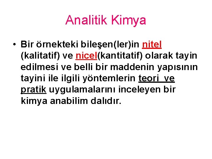 Analitik Kimya • Bir örnekteki bileşen(ler)in nitel (kalitatif) ve nicel(kantitatif) olarak tayin edilmesi ve