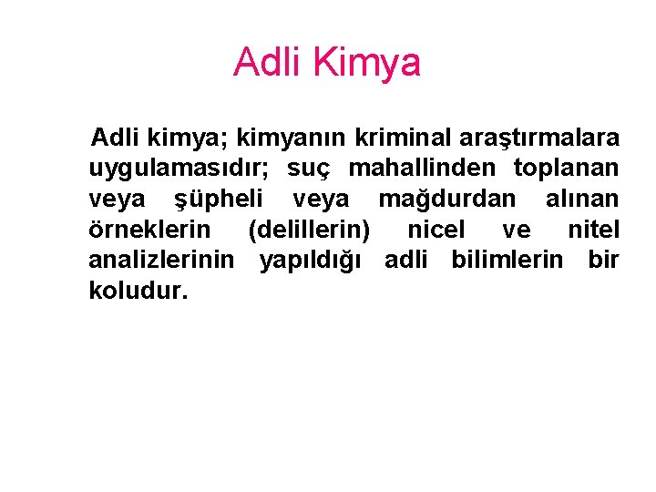 Adli Kimya Adli kimya; kimyanın kriminal araştırmalara uygulamasıdır; suç mahallinden toplanan veya şüpheli veya