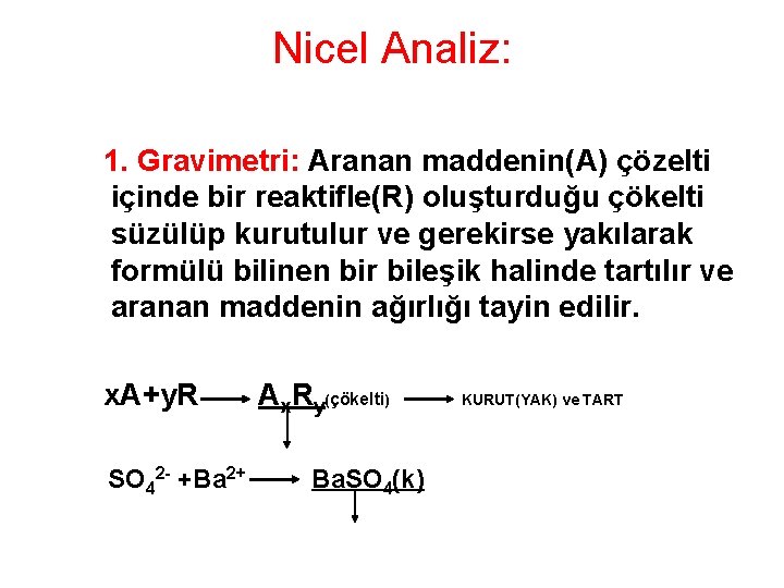 Nicel Analiz: 1. Gravimetri: Aranan maddenin(A) çözelti içinde bir reaktifle(R) oluşturduğu çökelti süzülüp kurutulur