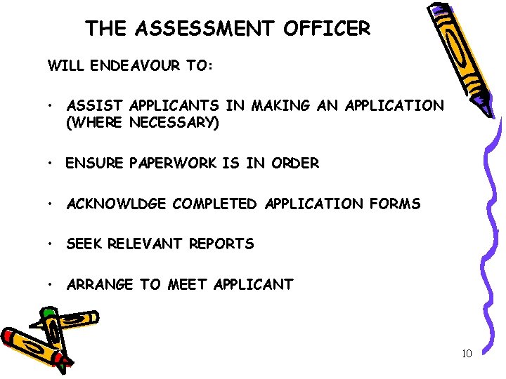 THE ASSESSMENT OFFICER WILL ENDEAVOUR TO: • ASSIST APPLICANTS IN MAKING AN APPLICATION (WHERE