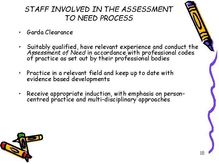 STAFF INVOLVED IN THE ASSESSMENT TO NEED PROCESS • Garda Clearance • Suitably qualified,