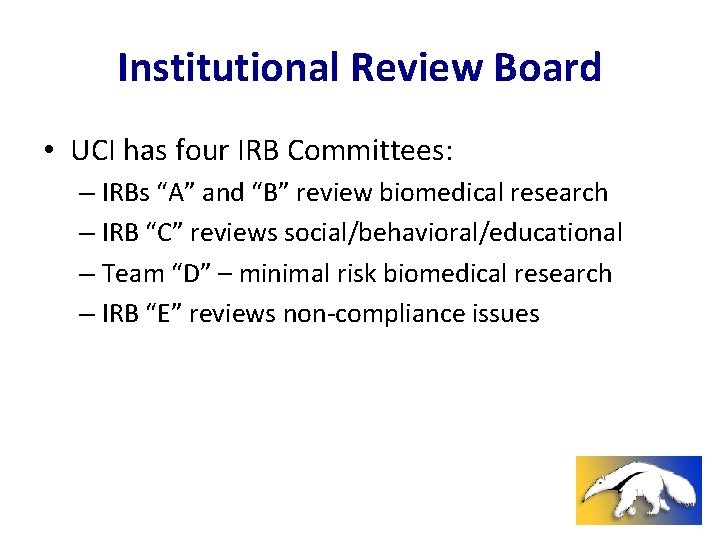 Institutional Review Board • UCI has four IRB Committees: – IRBs “A” and “B”