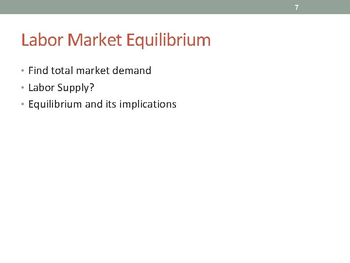 7 Labor Market Equilibrium • Find total market demand • Labor Supply? • Equilibrium