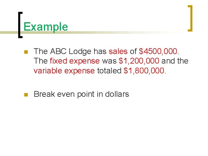 Example n The ABC Lodge has sales of $4500, 000. The fixed expense was