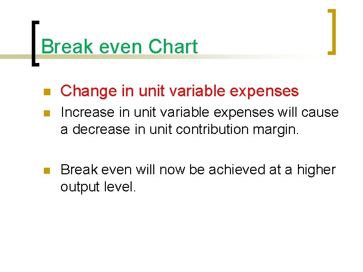 Break even Chart n Change in unit variable expenses n Increase in unit variable