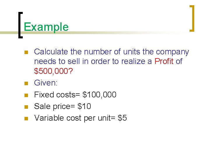 Example n n n Calculate the number of units the company needs to sell