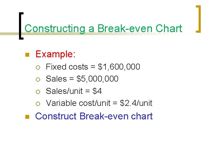 Constructing a Break-even Chart n Example: ¡ ¡ n Fixed costs = $1, 600,