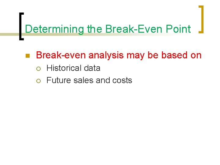 Determining the Break-Even Point n Break-even analysis may be based on ¡ ¡ Historical