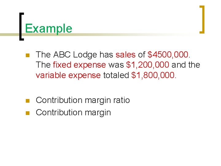 Example n The ABC Lodge has sales of $4500, 000. The fixed expense was