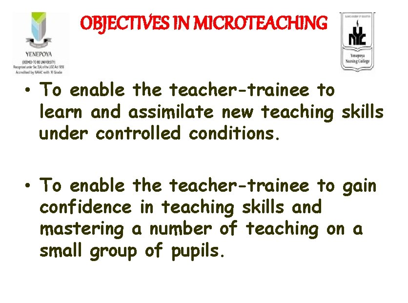 OBJECTIVES IN MICROTEACHING • To enable the teacher-trainee to learn and assimilate new teaching