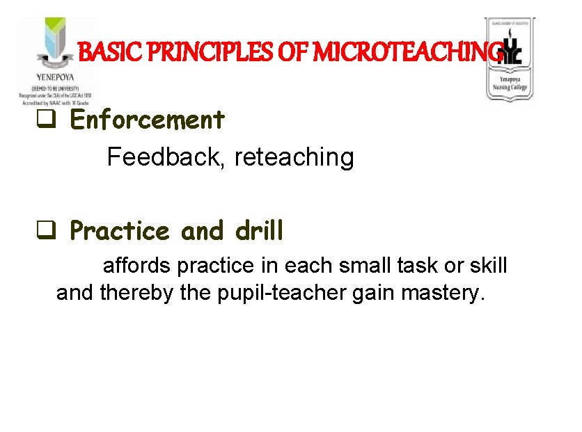 BASIC PRINCIPLES OF MICROTEACHING q Enforcement Feedback, reteaching q Practice and drill affords practice