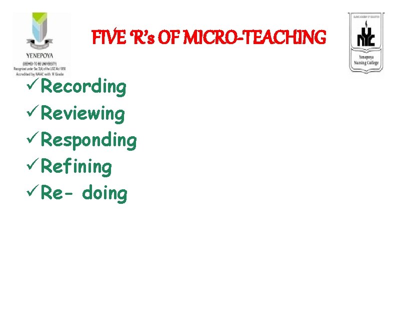 FIVE ‘R’s OF MICRO-TEACHING ü Recording ü Reviewing ü Responding ü Refining ü Re-