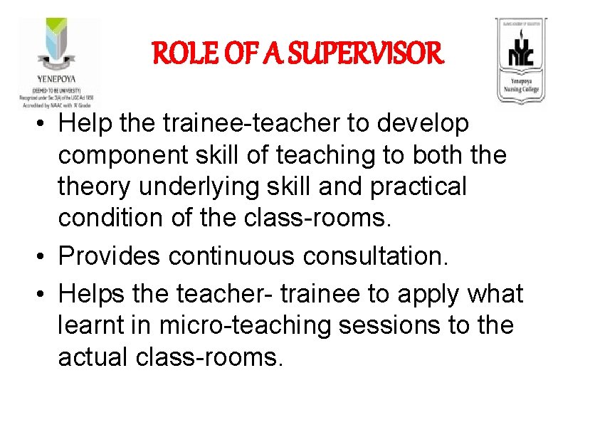 ROLE OF A SUPERVISOR • Help the trainee-teacher to develop component skill of teaching