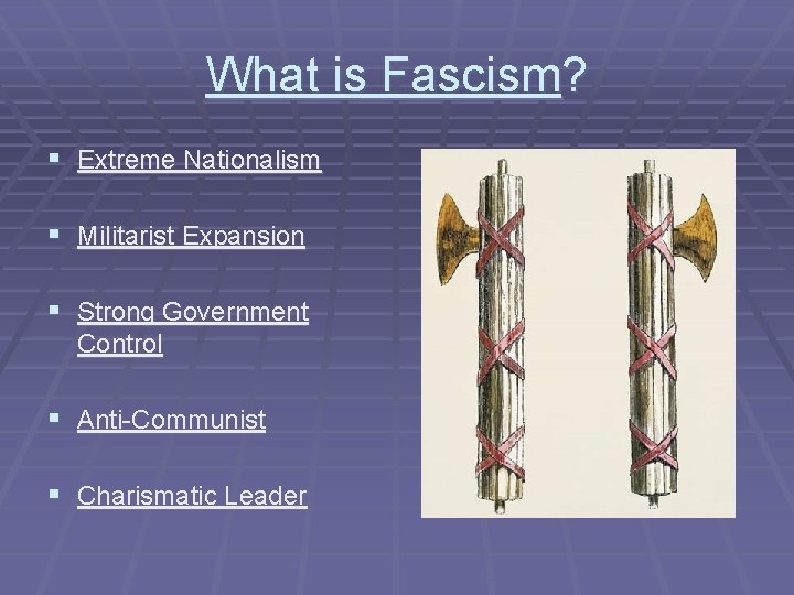 What is Fascism? § Extreme Nationalism § Militarist Expansion § Strong Government Control §