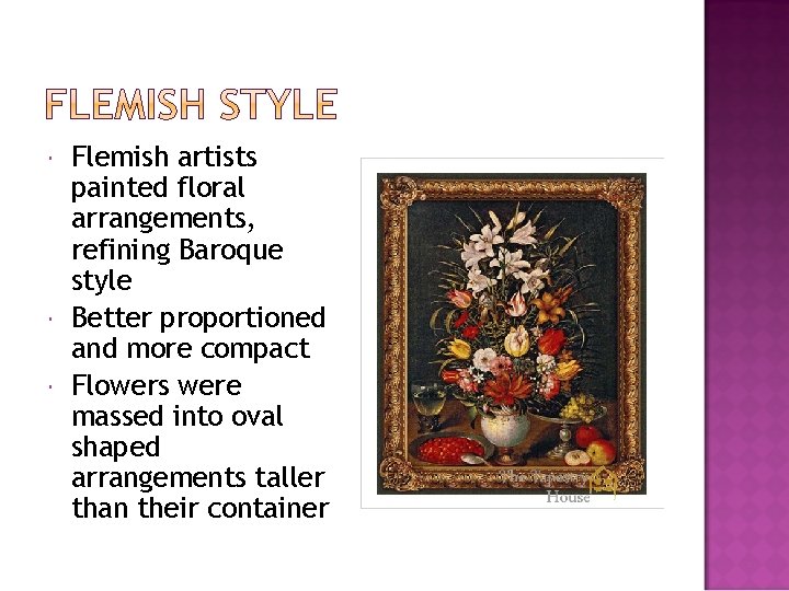  Flemish artists painted floral arrangements, refining Baroque style Better proportioned and more compact