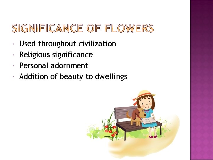  Used throughout civilization Religious significance Personal adornment Addition of beauty to dwellings 