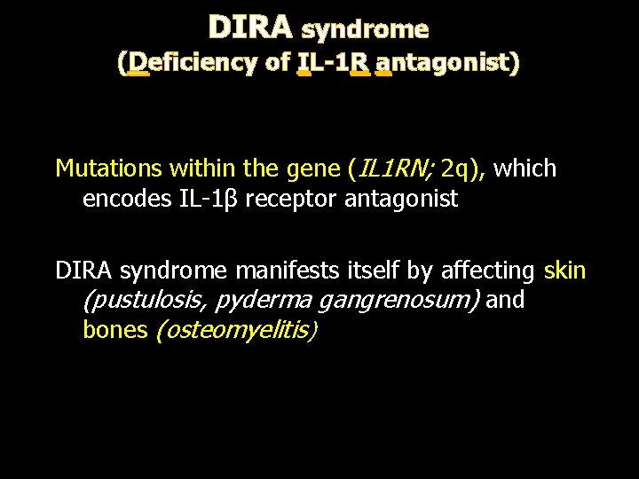 DIRA syndrome (Deficiency of IL-1 R antagonist) Mutations within the gene (IL 1 RN;