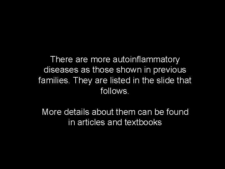 There are more autoinflammatory diseases as those shown in previous families. They are listed