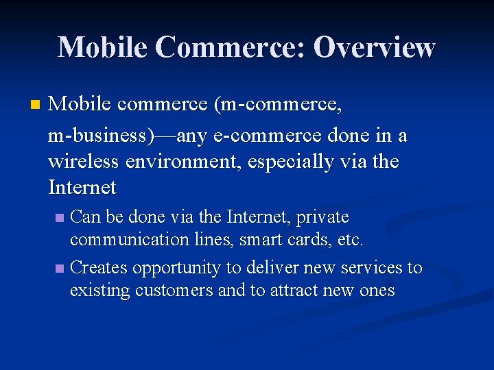 Mobile Commerce: Overview n Mobile commerce (m-commerce, m-business)—any e-commerce done in a wireless environment,