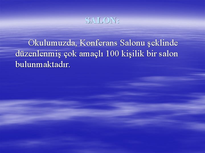 SALON: Okulumuzda, Konferans Salonu şeklinde düzenlenmiş çok amaçlı 100 kişilik bir salon bulunmaktadır. 