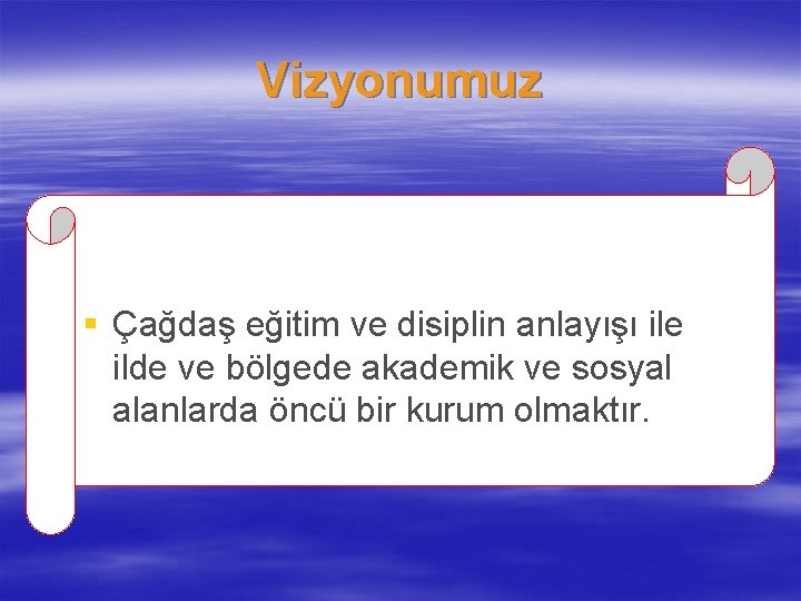 Vizyonumuz § Çağdaş eğitim ve disiplin anlayışı ile ilde ve bölgede akademik ve sosyal