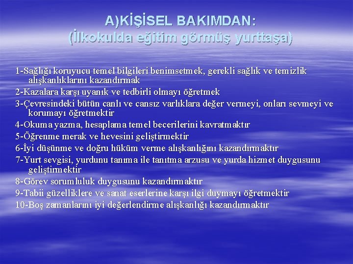 A)KİŞİSEL BAKIMDAN: (İlkokulda eğitim görmüş yurttaşa) 1 -Sağlığı koruyucu temel bilgileri benimsetmek, gerekli sağlık