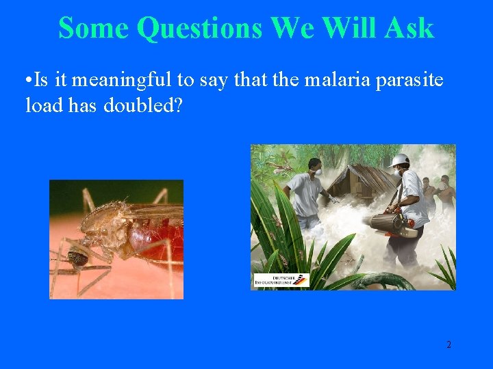 Some Questions We Will Ask • Is it meaningful to say that the malaria