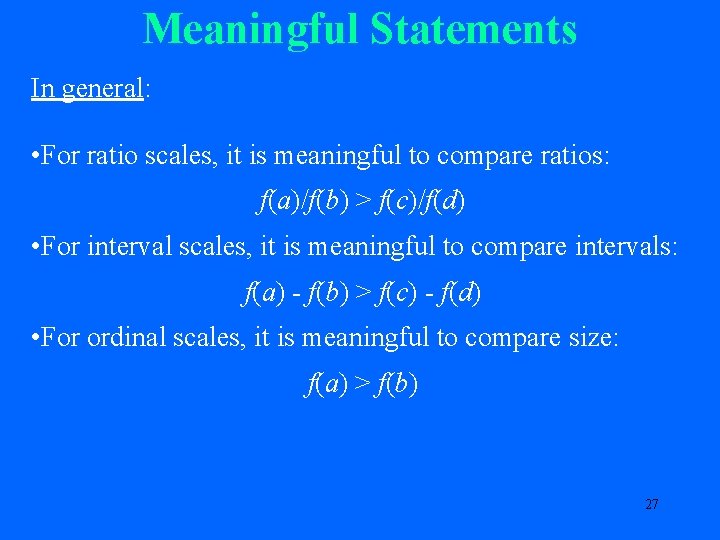 Meaningful Statements In general: • For ratio scales, it is meaningful to compare ratios: