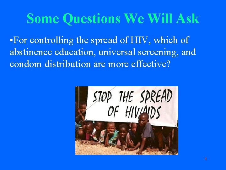 Some Questions We Will Ask • For controlling the spread of HIV, which of