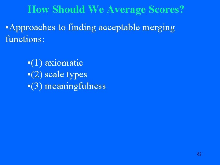 How Should We Average Scores? • Approaches to finding acceptable merging functions: • (1)