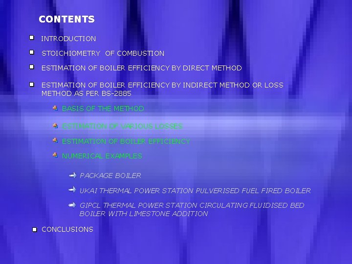 CONTENTS INTRODUCTION STOICHIOMETRY OF COMBUSTION ESTIMATION OF BOILER EFFICIENCY BY DIRECT METHOD ESTIMATION OF