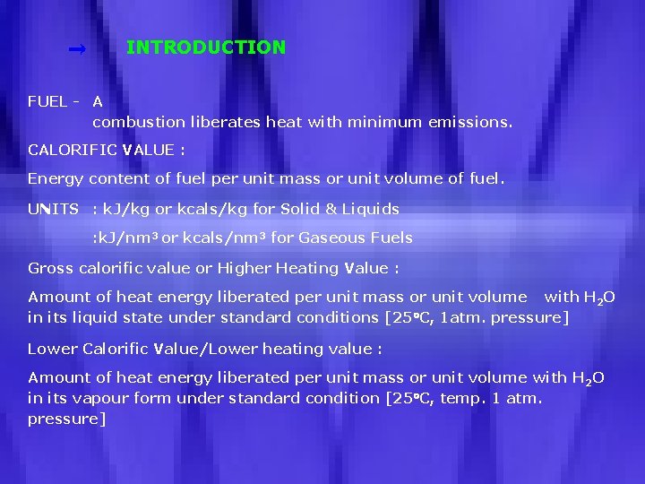 INTRODUCTION FUEL - A combustion liberates heat with minimum emissions. CALORIFIC VALUE : Energy