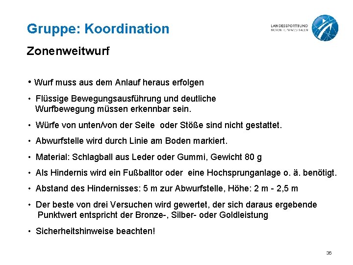 Gruppe: Koordination Zonenweitwurf • Wurf muss aus dem Anlauf heraus erfolgen • Flüssige Bewegungsausführung