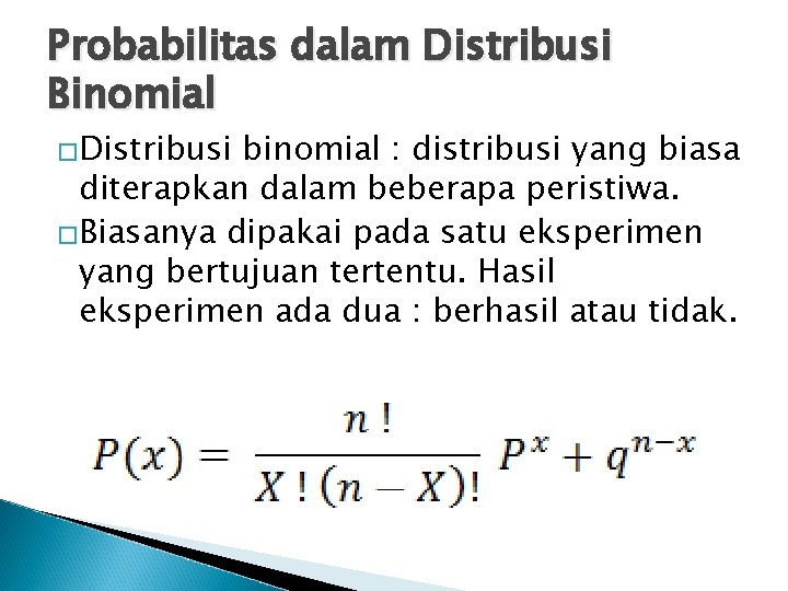 Probabilitas dalam Distribusi Binomial �Distribusi binomial : distribusi yang biasa diterapkan dalam beberapa peristiwa.