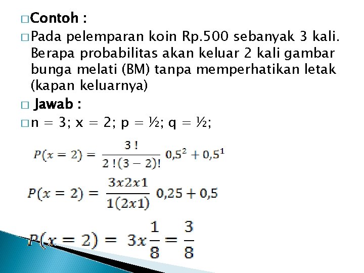 � Contoh : � Pada pelemparan koin Rp. 500 sebanyak 3 kali. Berapa probabilitas