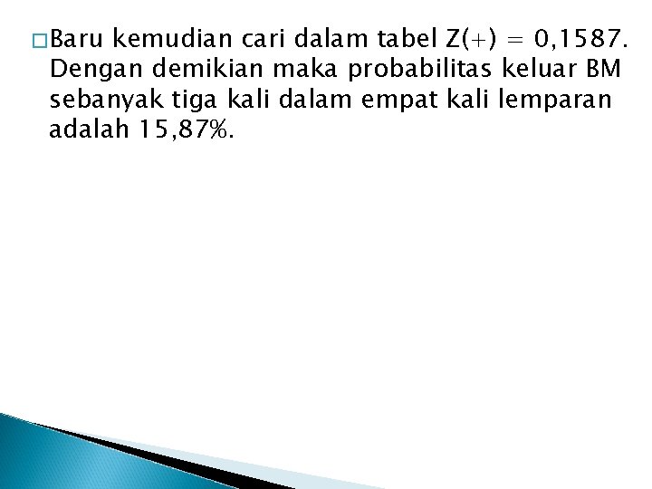 �Baru kemudian cari dalam tabel Z(+) = 0, 1587. Dengan demikian maka probabilitas keluar