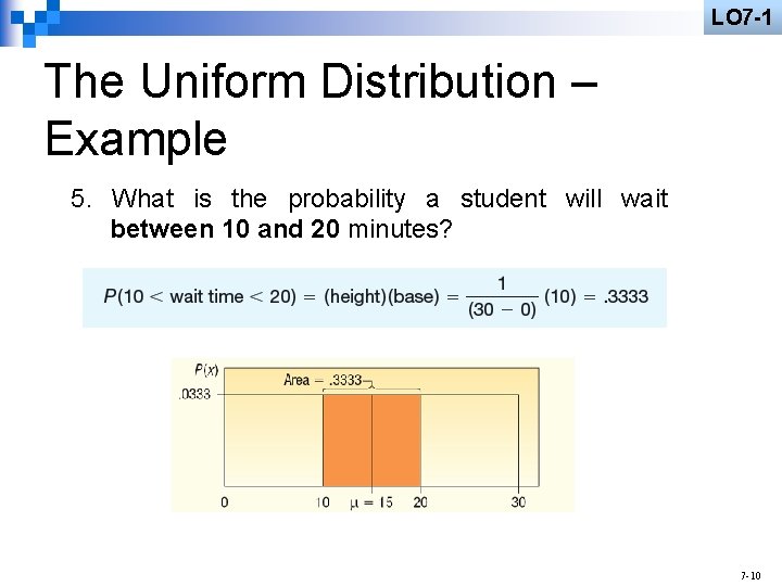 LO 7 -1 The Uniform Distribution – Example 5. What is the probability a