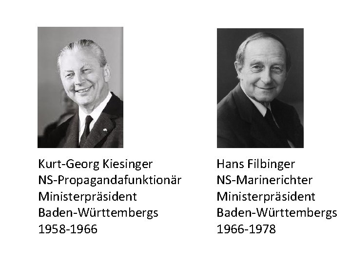 Kurt-Georg Kiesinger NS-Propagandafunktionär Ministerpräsident Baden-Württembergs 1958 -1966 Hans Filbinger NS-Marinerichter Ministerpräsident Baden-Württembergs 1966 -1978