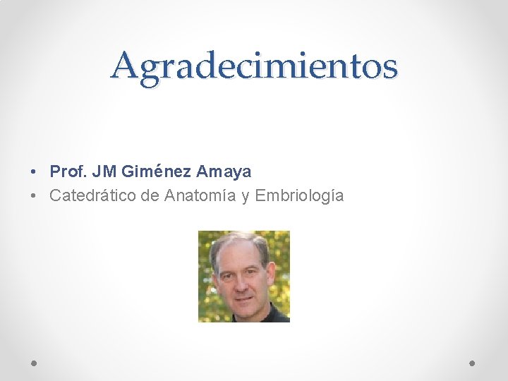 Agradecimientos • Prof. JM Giménez Amaya • Catedrático de Anatomía y Embriología 