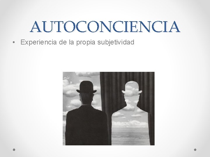 AUTOCONCIENCIA • Experiencia de la propia subjetividad 