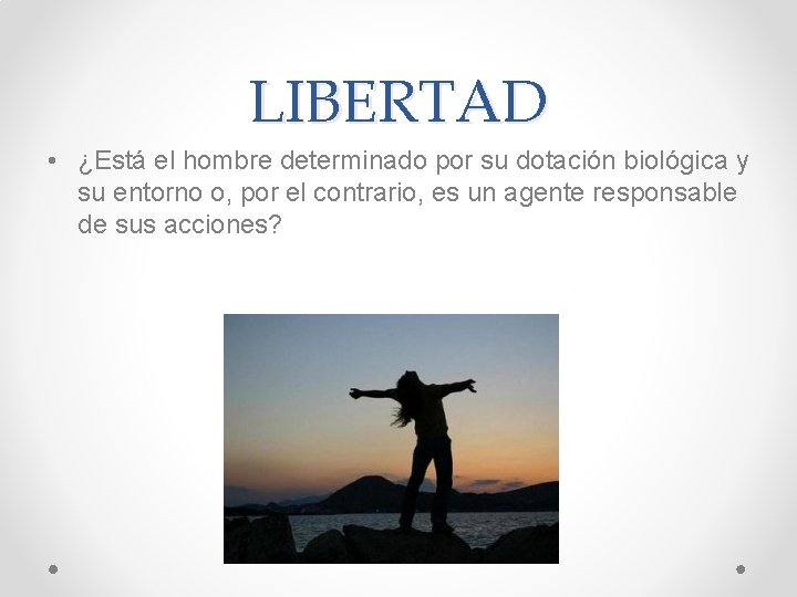 LIBERTAD • ¿Está el hombre determinado por su dotación biológica y su entorno o,