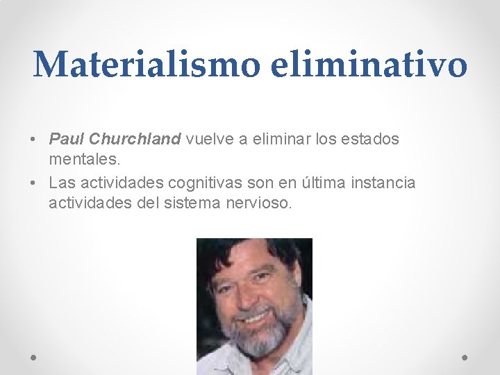 Materialismo eliminativo • Paul Churchland vuelve a eliminar los estados mentales. • Las actividades