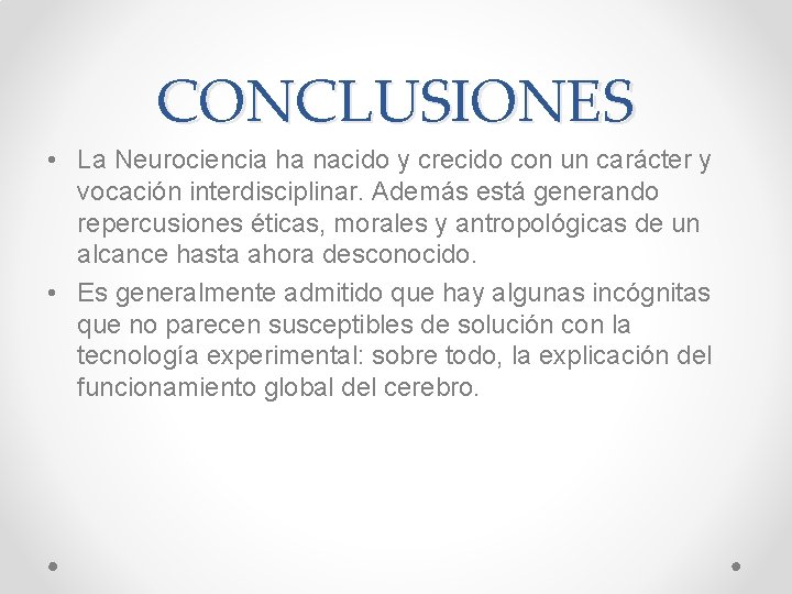 CONCLUSIONES • La Neurociencia ha nacido y crecido con un carácter y vocación interdisciplinar.